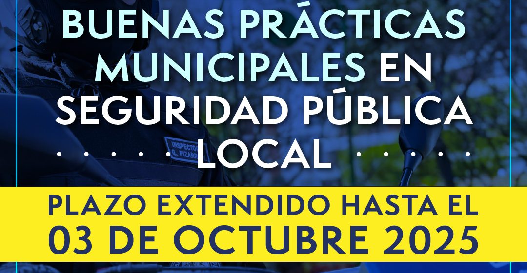 Segundo Concurso de Buenas Prácticas Municipales en Seguridad Pública Local | Postulaciones abiertas EXTENDIDAS desde el 19 de mayo hasta el 03 de octubre de 2025