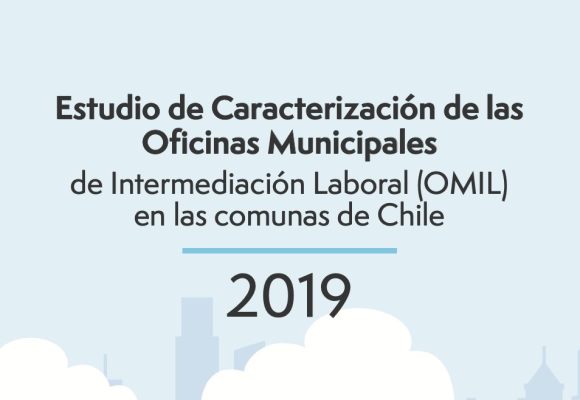 Estudio AMUCH 2019: Estudio de Caracterización de las Oficinas Municipales de Intermediación Laboral (OMIL) en las comunas de Chile