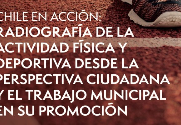 Estudio AMUCH 2023: CHILE EN ACCIÓN RADIOGRAFÍA DE LA ACTIVIDAD FÍSICA Y DEPORTIVA DESDE LA PERSPECTIVA CIUDADANA Y EL TRABAJO MUNICIPAL EN SU PROMOCIÓN